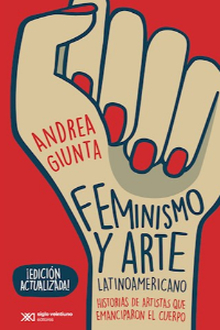 FEMINISMO Y ARTE LATINOAMERICANO (2ª ED) HISTORIAS DE ARTISTAS QUE EMANCIPARON EL CUERPO