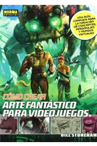 COMO CREAR ARTE FANTASTICO PARA VIDEOJUEGOS (BILL STONEHAM)