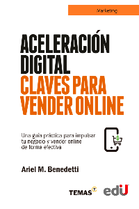 ACELERACIÓN DIGITAL CLAVES PARA VENDER ONLINE. UNA GUÍA PRÁCTICA PARA IMPULSAR TU NEGOCIO Y VENDER O