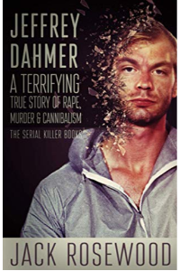 JEFFREY DAHMER A TERRIFYING TRUE STORY OF RAPE MURDER AND CANNIBALISM