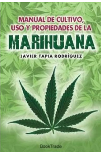 MANUAL DE CULTIVO, USO Y PROPIEDADES DE LA MARIHUANA, JAVIER TAPIA RODRIGUEZ
