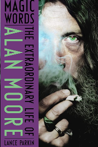MAGIC WORDS THE EXTRAORDINARY LIFE OF ALAN MOORE