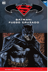 BATMAN Y SUPERMAN - COLECCIÓN NOVELAS GRÁFICAS NÚM. 45: BATMAN: FUEGO CRUZADO