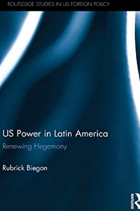US POWER IN LATIN AMERICA: RENEWING HEGEMONY (ROUTLEDGE STUDIES IN US FOREIGN POLICY) , BIEGON, RUBR