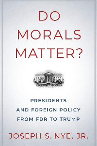 DO MORALS MATTER?: PRESIDENTS AND FOREIGN POLICY FROM FDR TO TRUMP , NYE JR., JOSEPH S.