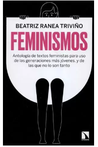 FEMINISMOS ANTOLOGIA DE TEXTOS FEMINISTAS PARA USO DE LAS GENERACIONES MAS JOVENES Y DE LAS QUE NO L