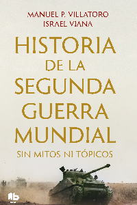 HISTORIA DE LA SEGUNDA GUERRA MUNDIAL SIN MITOS NI TOPICOS