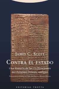 CONTRA EL ESTADO: UNA HISTORIA DE LAS CIVILIZACIONES DEL PRÓXIMO ORIENTE ANTIGUO