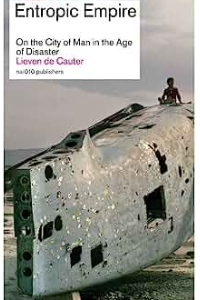 ENTROPIC EMPIRE. ON THE CITY OF MAN IN THE AGE OF DISASTER. LIEVEN DE CAUTER