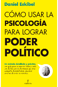 COMO USAR LA PSICOLOGIA PARA LOGRAR PODER POLITICO. DANIEL, ESKIBEL
