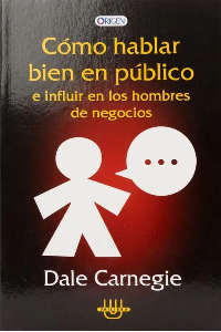 COMO HABLAR BIEN EN PUBLICO E INFLUIR EN LOS HOMBRES DE NEGOCIOS. CARNEGIE, DALE