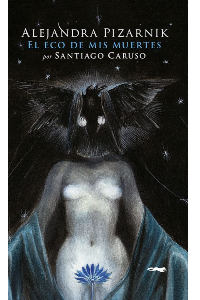 EL ECO DE MIS MUERTES. ALEJANDRA PIZARNIK. SANTIAGO CARUSO