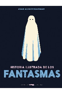 HISTORIA ILUSTRADA DE LOS FANTASMAS. ADAM ALLSUCH BOARDMAN.