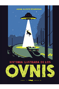 HISTORIA ILUSTRADA DE LOS OVNIS. ADAM ALLSUCH BOARDMAN