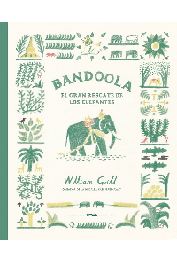 BANDOOLA, EL GRAN RESCATE DE LOS ELEFANTES. GRILL, WILLIAM.