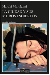 LA CIUDAD Y SUS MUROS INCIERTOS. HARUKI MURAKAMI.