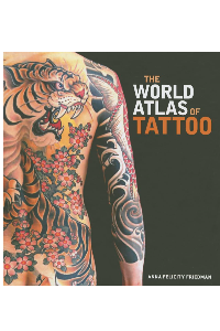 THE WORLD ATLAS OF TATTOO. ANNA FELICITY FRIEDMAN.