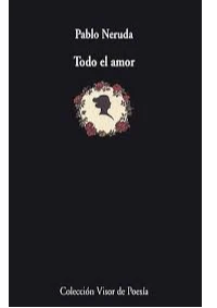 TODO EL AMOR. PABLO NERUDA.
