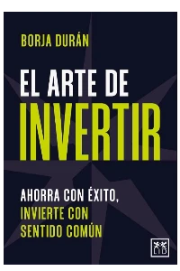 EL ARTE DE INVERTIR. AHORRA CON EXITO, INVIERTE CON SENTIDO COMUN. BORJA, DURAN.