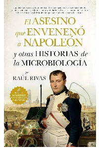 EL ASESINO QUE ENVENEN A NAPOLEN Y OTRAS HISTORIAS DE LA MICROBIOLOGIA. RAUL RIVAS.