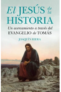 EL JESS DE LA HISTORIA. UN ACERCAMIENTO A TRAVS DEL EVANGELIO DE TOMS. JOAQUIN, RIERA GINESTAR.