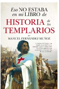 ESO NO ESTABA EN MI LIBRO DE HISTORIA DE LOS TEMPLARIOS. MANUEL FERNANDEZ MUOZ