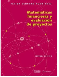 MATEMATICAS FINANCIERAS Y EVALUACION DE PROYECTOS 2ED. JAVIER SERRANO