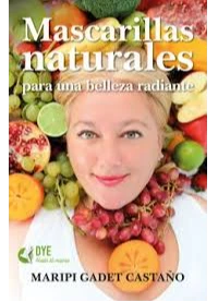 MASCARILLAS NATURALES PARA UNA BELLEZA RADIANTE. MARIPI GADET.