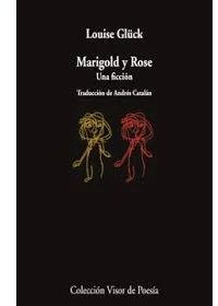 MARIGOLD Y ROSE. LOUISE GLUCK.