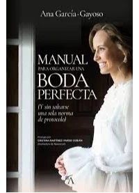MANUAL PARA ORGANIZAR UNA BODA PERFECTA. (Y sin saltarse ni una sola norma de protocolo). ANA GARCIA