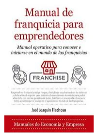 MANUAL DE FRANQUICIA PARA EMPRENDEDORES. JOSE JOAQUIN FLECHOSO SIERRA.