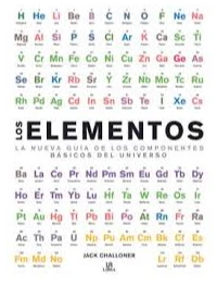 LOS ELEMENTOS. LA NUEVA GUIA DE LOS COMPONENTES BASICOS DEL UNIVERSO. JACK CHALLONER