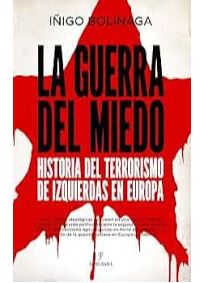 LA GUERRA DEL MIEDO. Historia del terrorismo de izquierdas en Europa. IIGO, BOLINAGA.