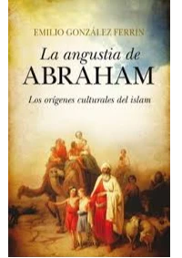LA ANGUSTIA DE ABRAHAM. Los orgenes culturales del Islam. EMILIO GONZALEZ FERRIN.
