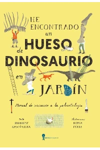 HE ENCONTRADO UN HUESO DE DINOSAURIO EN MI JARDIN MANUAL DE. GASCO LLUNA FRANCESC.