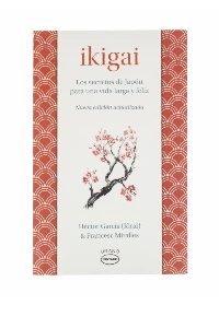 IKIGAI LOS SECRETOS DE JAPON PARA UNA VIDA LARGA Y FELIZ. HECTOR GARCIA