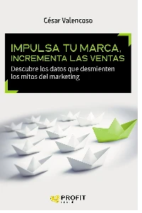 IMPULSA TU MARCA, INCREMENTA LAS VENTAS. DESCUBRE LOS DATOS QUE DESMIENTEN LOS MITOS DEL MARKETING