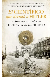 EL CIENTIFICO QUE DERROTO A HITLER Y OTROS ENSAYOS SOBRE LA HISTORIA DE LA CIENCIA. ALEJANDRO NAVARR