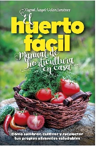 EL HUERTO FCIL. MANUAL DE HORTICULTURA EN CASA. Cmo sembrar, cultivar y recolectar tus propios alime