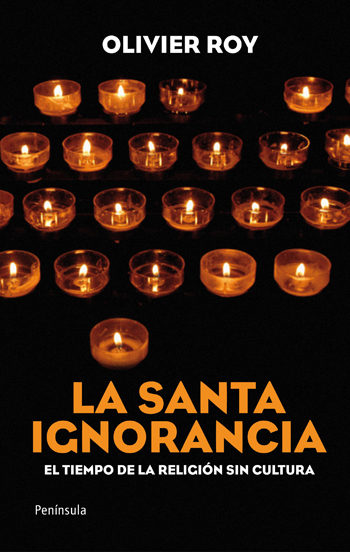 SANTA IGNORANCIA: EL TIEMPO DE LA RELIGION SIN CULTURA, LA